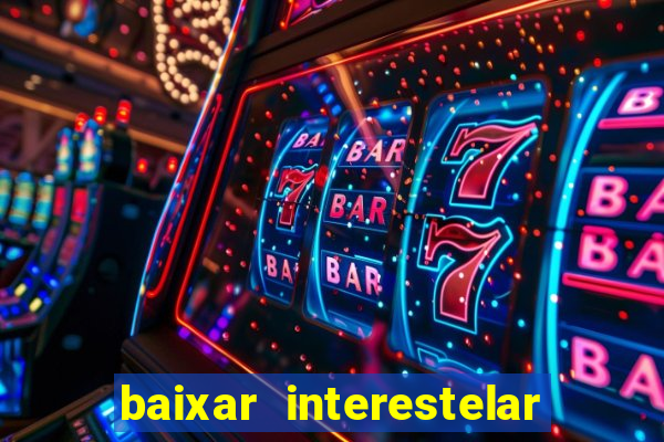 baixar interestelar 4k dublado